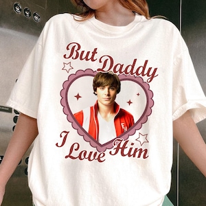 Troy Bolton High School Musical Shirt, But Daddy I Love Him, Troy Bolton Lover Tee, Gift for Her