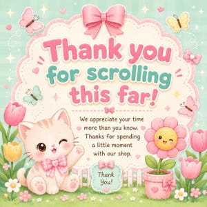 May include: A whimsical illustration with a light green background, featuring a pink bow, butterflies, and tulips. The text reads "Thank you for scrolling this far!" A cute kitten and a smiling flower are also present. The image conveys a message of appreciation.