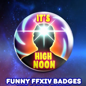 May include: A round, colorful button badge with a silhouette of a person's head with a bright light shining from the top. The text "IT'S HIGH NOON" is printed on the badge. The badge is 5 cm / 1.97 inches in diameter.  Funny FFXIV badges.