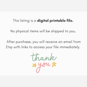 May include: A white card with black text that reads "This listing is a digital printable file. No physical items will be shipped to you. After purchase, you will receive an email from Etsy with links to access your file immediately. thank you" with two yellow stars on either side of the word "you".