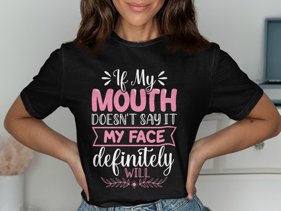 If My Mouth Doesnt Say It My Face Definitely Will Tshirt Funny Quote