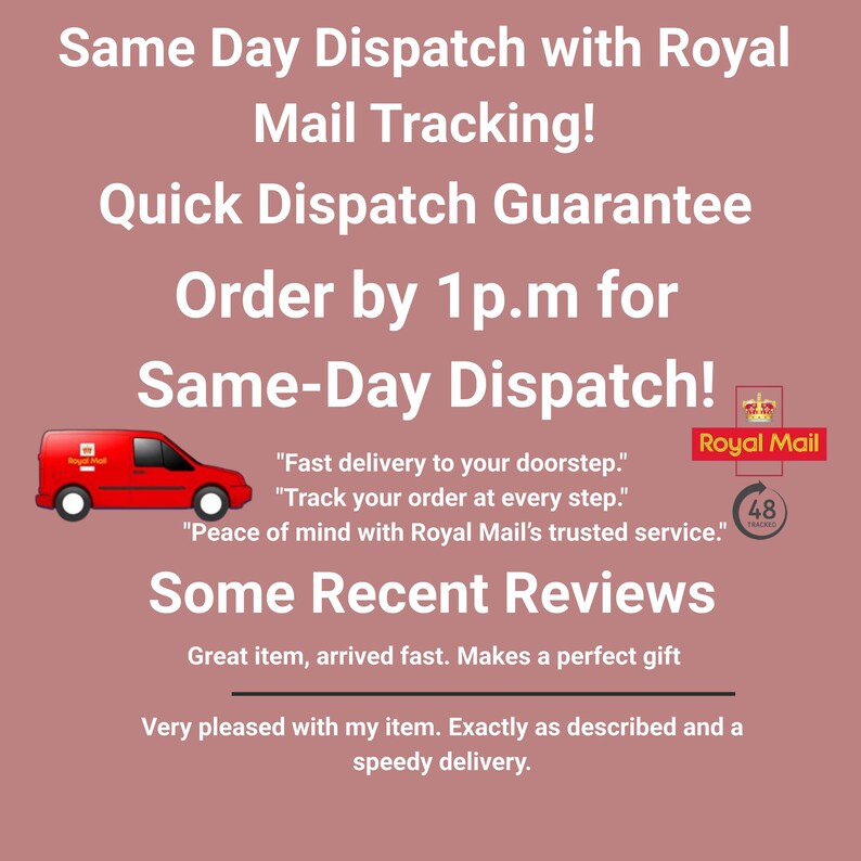 Fast Dispatch Royal Mail Tracking, Order by 1pm, Same Day Dispatch, Reliable Service, Quick Delivery, Customer Reviews, Great Gift