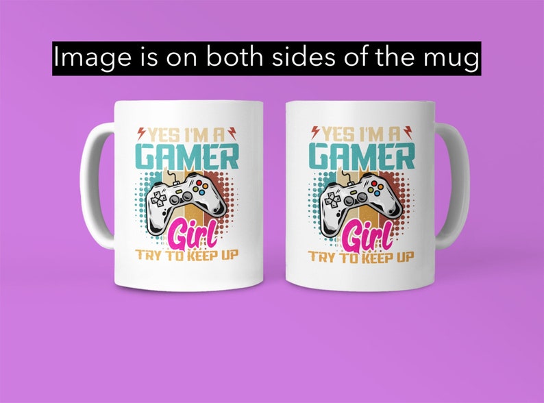 May include: White ceramic mug with a colorful graphic of a video game controller and the text "YES I'M A GAMER Girl TRY TO KEEP UP". The graphic is in a retro style with a pixelated background. The text is in a bold font. The mug is shown from both sides.