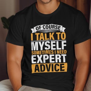 Of Course I Talk To Myself Shirt, Sometimes I Need Expert Advice Tshirt, Funny Quote Tee, Humorous Saying T-Shirt, Gift for Men