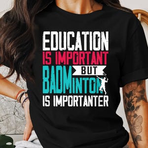 Badminton T-Shirts, Funny Sports Tees, Education is Important, Badminton is Importanter, Badminton Lover T-Shirts, Unique Badminton Gift