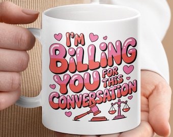 May include: White ceramic mug with the text "I'M BILLING YOU FOR THIS CONVERSATION" in red and pink bubble letters. The mug also features pink hearts, a gavel, and scales of justice.