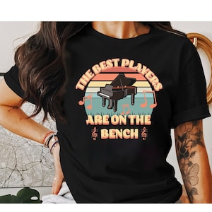 Funny Pianist T Shirt / Piano Shirt, The Best Players Are On The Bench, Piano Player Shirt, Music Lover Shirt, Piano Teacher, Piano Gift,