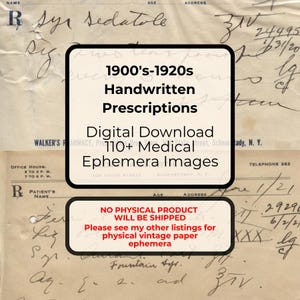 May include: Digital download of 110+ medical ephemera images from the 1900s-1920s, featuring handwritten prescriptions. The image includes text that reads "No physical product will be shipped."