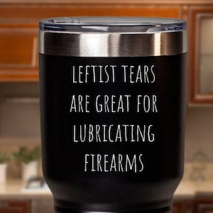 Funny Leftist Tears Tumbler, Liberal Tears, Conservative Gift, Republican Gift, Funny Political Mug, Stainless Steel 30oz Insulated With Lid