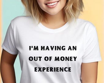 I'm Having an Out of Money Experience, Funny Money Quote Mug, Sarcastic Coffee Cup, Gift for Broke Friends, Budgeting Humor, Unisex Shirt