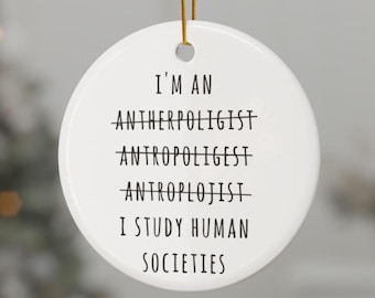 Anthropologist Ornament, Ceramic Ornaments, Anthropologist Gift, Funny 2-Sided Decor, Holiday Tree Decoration, Unique Christmas Ornament,
