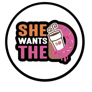 May include: A white circle with a black outline contains a pink and brown donut with sprinkles and a coffee cup with the text "SHE WANTS THE D" in black text with a pink outline.