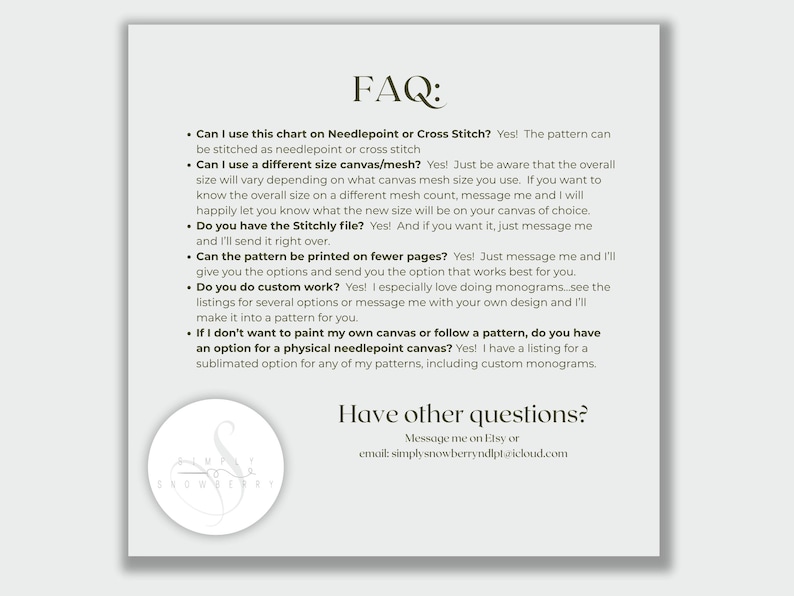 May include: A white informational graphic titled FAQ with black text detailing needlepoint and cross stitch pattern inquiries, including canvas mesh sizes, Stitchly files, page printing, custom monograms, and physical canvas options, with a circular logo.