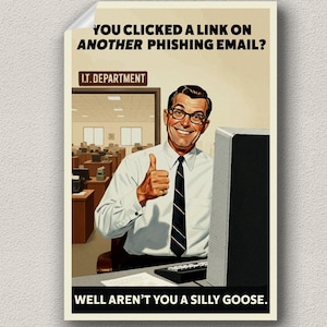 Puede incluir: Un póster de estilo vintage con el texto "YOU CLICKED A LINK ON ANOTHER PHISHING EMAIL?" y "WELL AREN'T YOU A SILLY GOOSE." Presenta a un hombre con camisa blanca, corbata y gafas haciendo una señal de pulgar arriba.