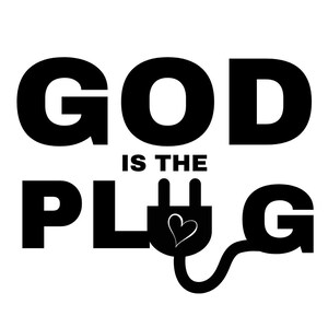 May include: Black and white graphic design with the text "GOD IS THE PLUG" with a plug symbol with a heart in the center.