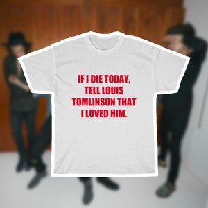 Puede incluir: Camiseta blanca con texto rojo que dice "Si muero hoy, dile a Louis Tomlinson que lo amaba."