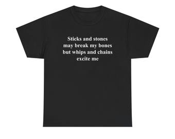 Sticks and Stones May Break My Bones But Whips and Chains Excite Me T-Shirt