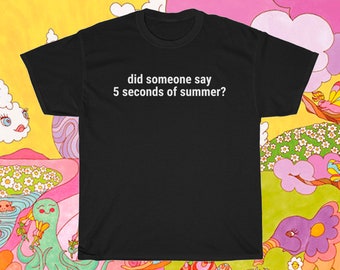 Did Someone Say 5 Seconds of Summer? Shirt - 5SOS