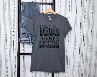 I don't have resting bitch face | I'm just a bitch that needs rest | Crewneck | Short Sleeve | Long Sleeve | Aesthetic | RBF | Snarky