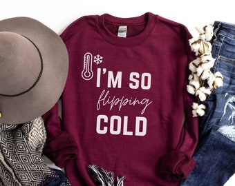 I'm so flipping Cold Sweatshirt, I'm so cold sweater, Winter sweatshirt, Cute Winter Sweatshirt, Comfy sweater