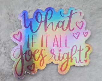 What if it all goes right holographic sticker, Positive mindset sticker, encouraging sticker, Laptop decal, inspirational water bottle decal