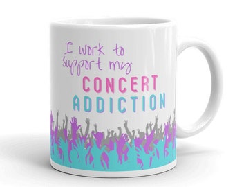 I work to support my concert addiction mug, Concert mug, Music lover gift, Live Music, I miss concerts, Coffee Mug, Concert Addiction
