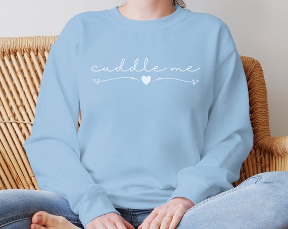 Cuddle Me Sweatshirt, Gift for Her,  Freezing, Cuddle, Homebody, Valentines Sweatshirt, Comfy Sweatshirt, Sweatshirt for Her