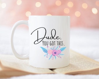 Kathy Dude You Got this Mug, You got this mug, inspiration mug, motivational mug, coffee mug, motivational gift, gift for best friend