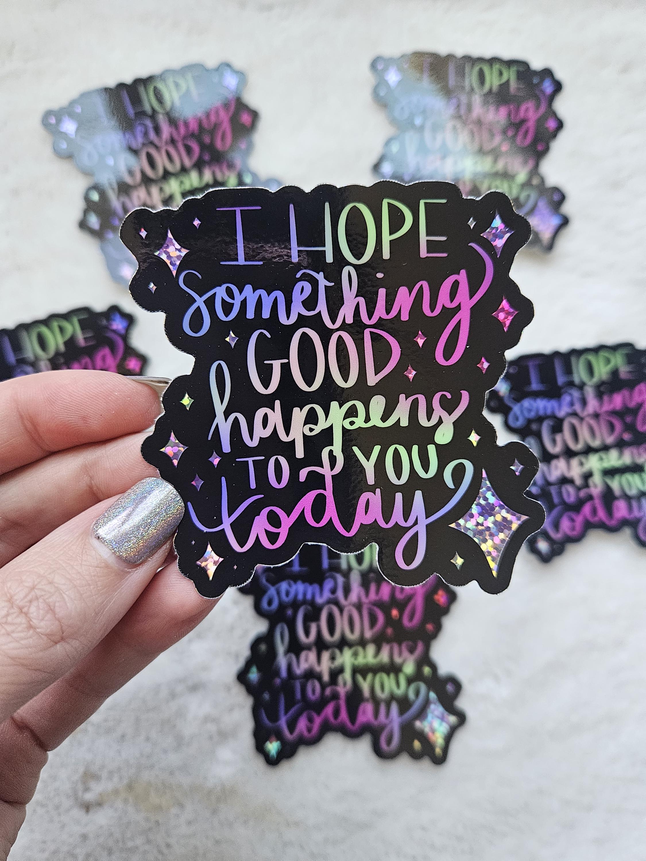 I Hope Something Good Happens to You Today Sticker, I Hope Something ...