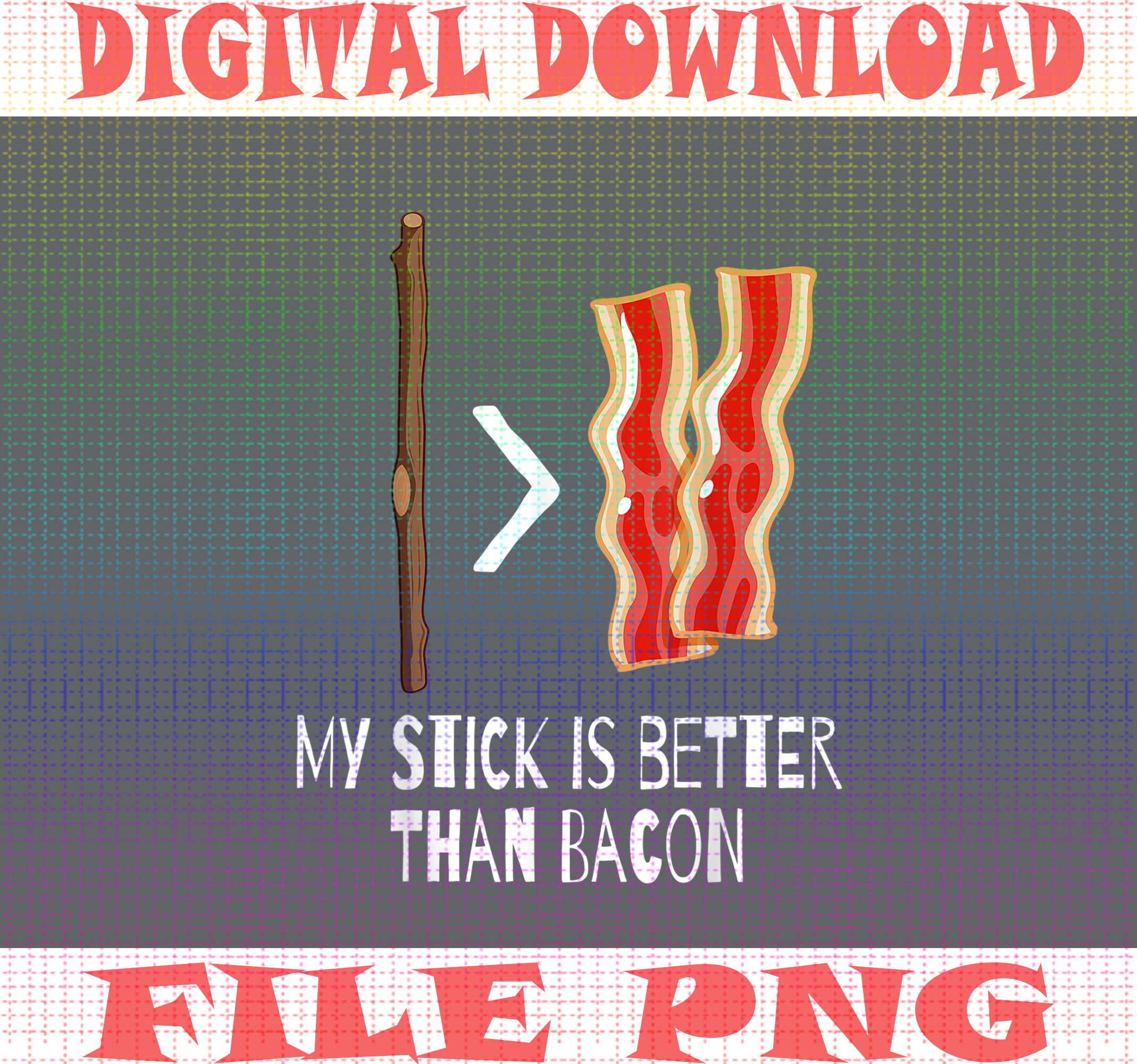 My Stick Is Better Than Bacon Funny Meme Bacon Funny Meme Etsy