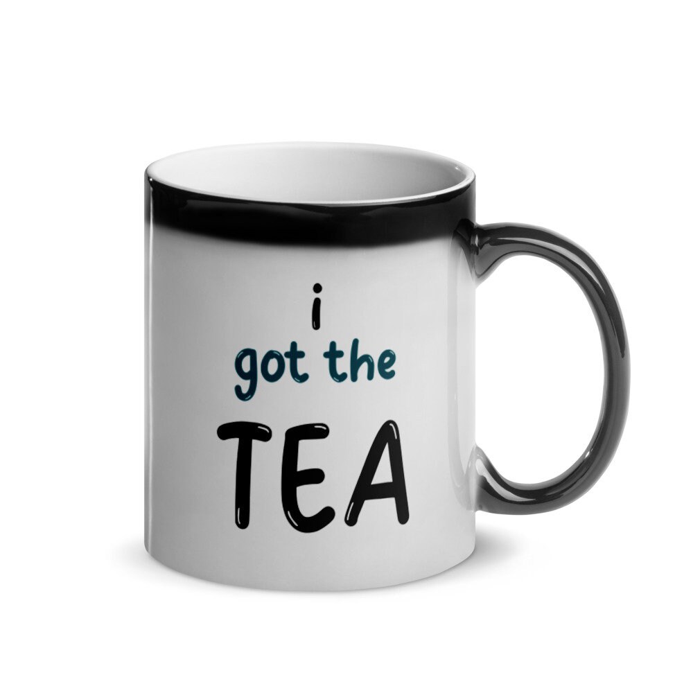 I Got The Tea Now Sip Glossy Magic Mug Etsy