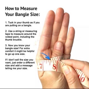 May include: How to measure your bangle size: Wrap a measuring tape around your wrist, including your thumb knuckle.  The tape measure shows 7 inches and 8 inches.  If you don't sell the size you want, just order a different size and add a message telling me your size.