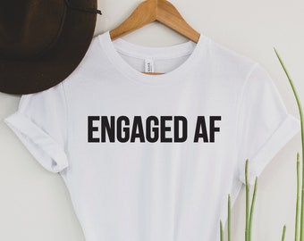 Engaged AF T-shirt/Wedding Shirt/Bride Shirt/Bridal Shirt/Gift for the Bride/engagement gift/just engaged shirt