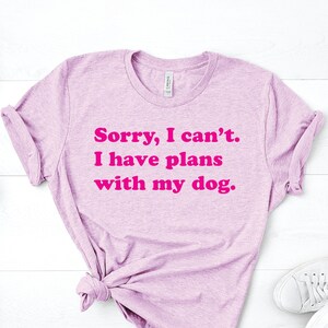 Sorry I can&#39;t I have plans with my dog t-shirt/Dog T-shirt/ Dog Shirt/ Dog Mom Shirt/Dog Lover Shirt/Dog Mom Gift/Gift For Dog Lover