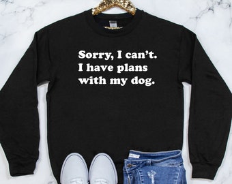 Sorry I can't I have plans with my dog sweatshirt/Dog Mom Sweatshirt/Dog Mom Sweatshirt/Dog Lover Sweatshirt/Hundemama Geschenk