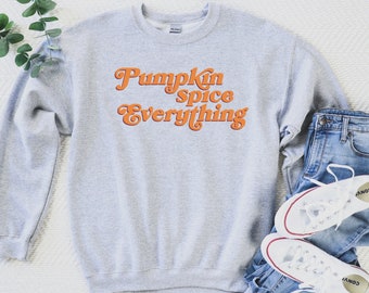 Pumpkin Spice Everything Sweatshirt/Pumpkin Spice Sweatshirt/Fall Sweatshirt/Fall Season/Gift For Fall Lover