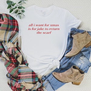 All I Want For Christmas Is For Jake To Return The Scarf Shirt /Christmas Gift for Taylor Fan
