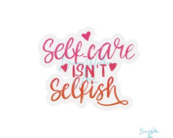 Self-Care Isn’t Selfish Sticker – Motivational Vinyl Decal for Mental Health Awareness – Laptop & Water Bottle Sticker