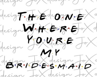 Friends Bridesmaid Proposal * Bridesmaid Proposal * DIGITAL DOWNLOAD * Sublimation Design * Download