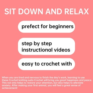 May include: A pink background with white text that reads "SIT DOWN AND RELAX". Three white rounded rectangles with black text are stacked on top of each other. The text in the rectangles reads "prefect for beginners", "step by step instructional videos", and "easy to crochet with".