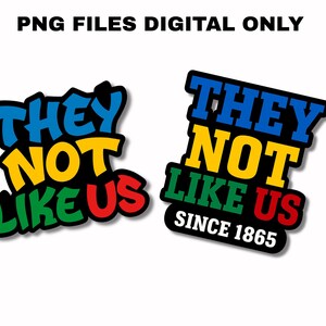 May include: Two digital PNG files with the text "THEY NOT LIKE US" in blue, yellow, green, and red, with a black outline. One design is straight, the other is angled, with "SINCE 1865" below.