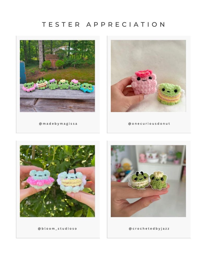 May include: A collage of four polaroid-style photos showcasing handmade crochet frog designs. The frogs are in various colors, including green, pink, and blue, and some have floral or ruffled accents. The text "TESTER APPRECIATION" is at the top.