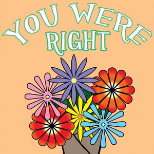 May include: A green hand holding a bouquet of colorful flowers in a brown paper cone. The text "YOU WERE RIGHT" is written in white letters on a peach background.