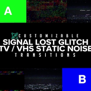 May include: A graphic with the text "CUSTOMIZABLE SIGNAL LOST GLITCH TV / VHS STATIC NOISE TRANSITIONS" in white. The image includes blocks of colour, glitch effects, and the letters "A" and "B".