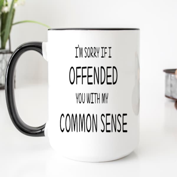 I'm Sorry If I Offended You With My Common Sense Mug - Funny Sarcastic Coffee Mug - Gift for Friend Boss Mom Wife Dad - Coworker Gift - Mugs