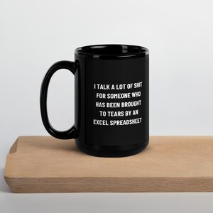 I Talk a Lot of Sh*t for Someone Who Has Been Brought to Tears by an Excel Spreadsheet | Funny Work Mug | Sarcastic Office Gift 15 oz