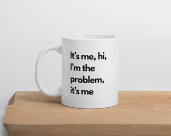 It's me, hi, I'm the problem, it's me White glossy mug