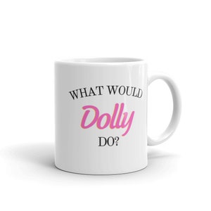 What Would Dolly Do Mug, Western Mug, Country Music Mug, Dolly Mug, Nashville Mug, Gift for Her, Tennessee Mug, Country Fan Mug