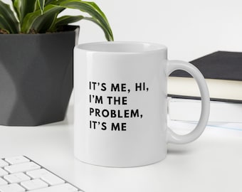 It's me, hi, I'm the problem, it's me White glossy mug