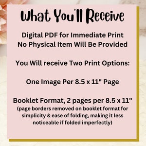 May include: A pink and gold graphic with the text "What You'll Receive" and details about the digital PDF download for immediate printing. The text also states that no physical item will be provided. The graphic lists two print options: one image per 8.5 x 11 inch page and booklet format with two pages per 8.5 x 11 inch page.